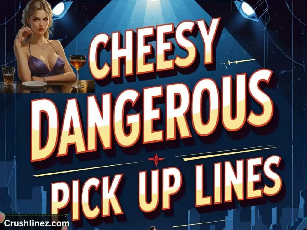 Cheesy Dangerous Pick Up Lines