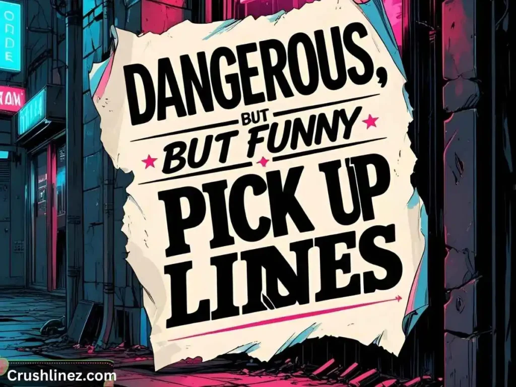 Dangerous But Funny Pick Up Lines