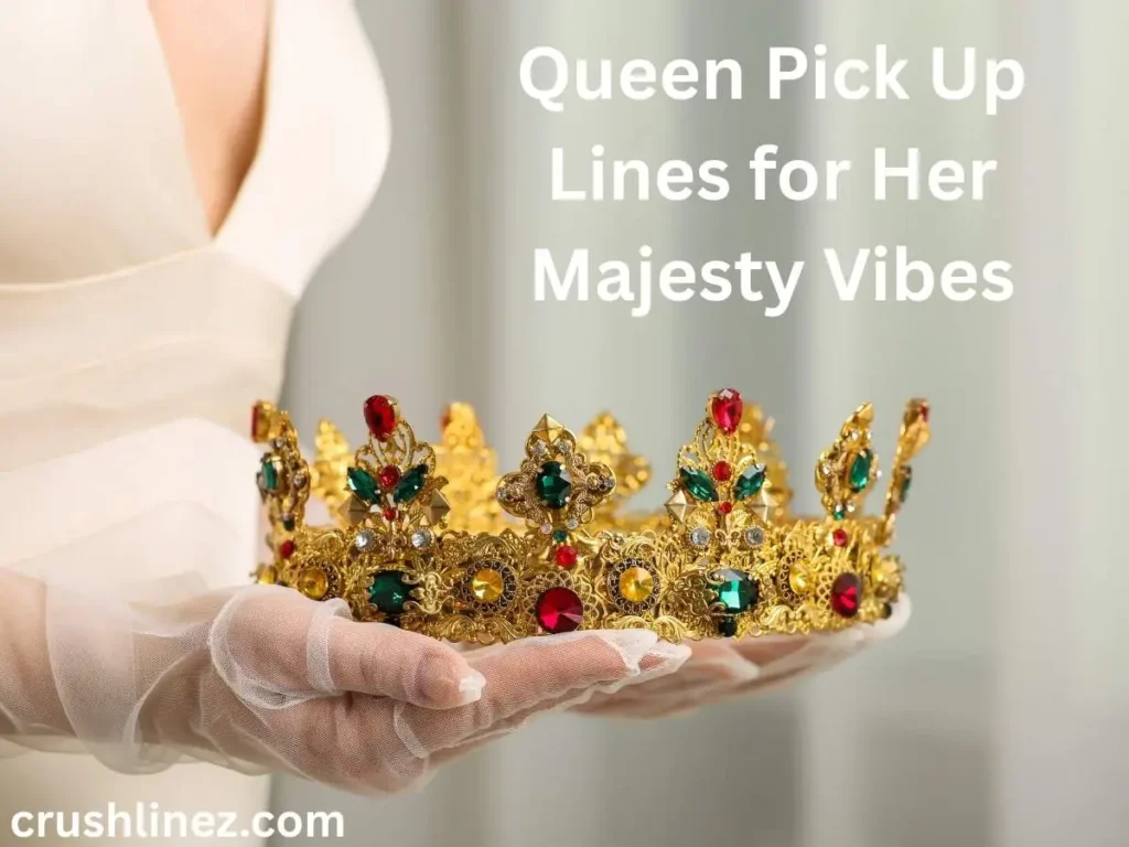 Queen Pick Up Lines for Her Majesty Vibes