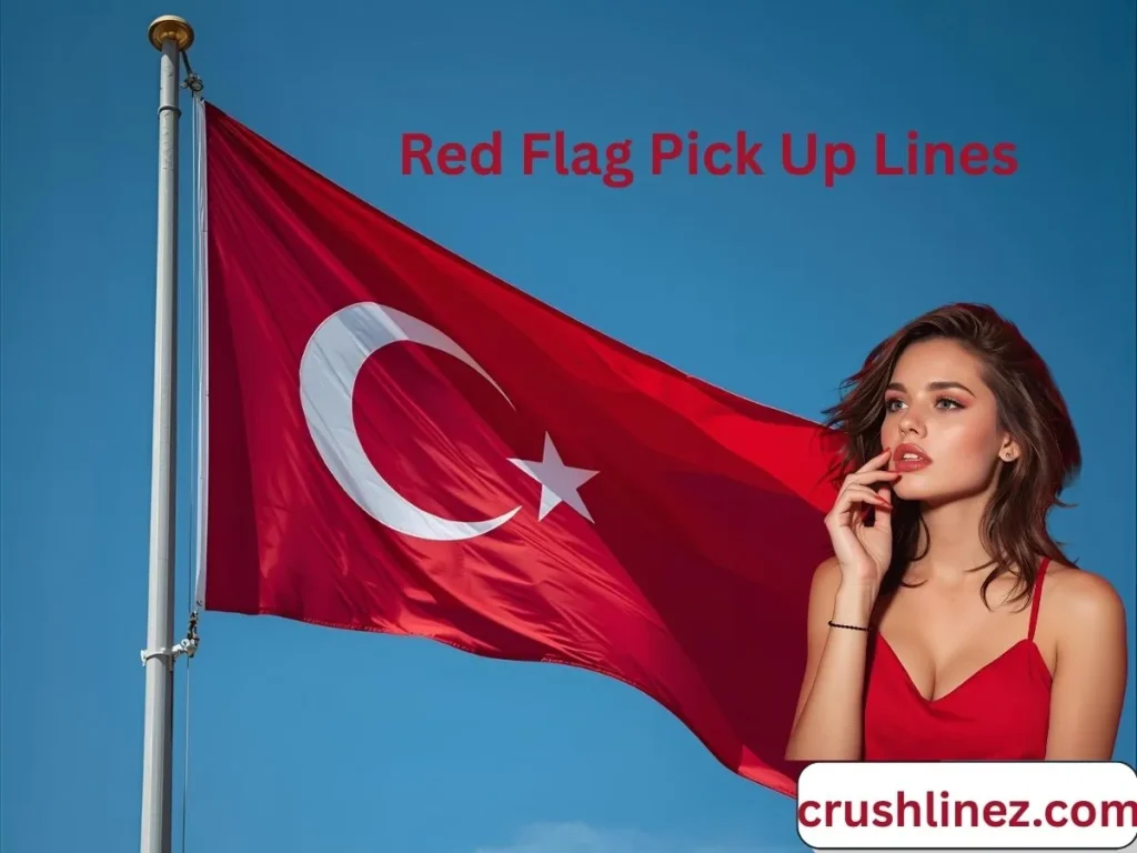 Red Flag Pick Up Lines (Playful and Cheeky)