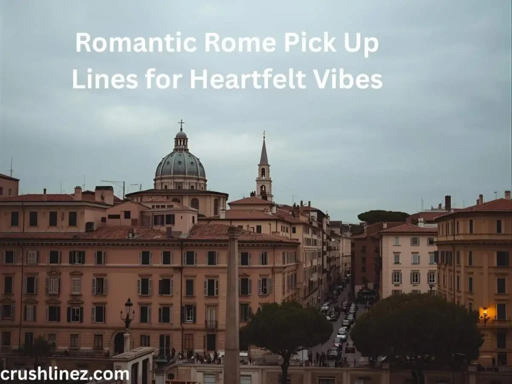 Romantic Rome Pick Up Lines for Heartfelt Vibes