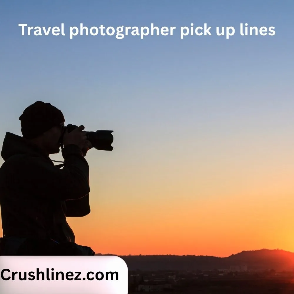 Travel photographer pick up lines