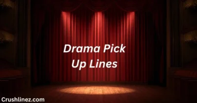 Drama Pick Up Lines